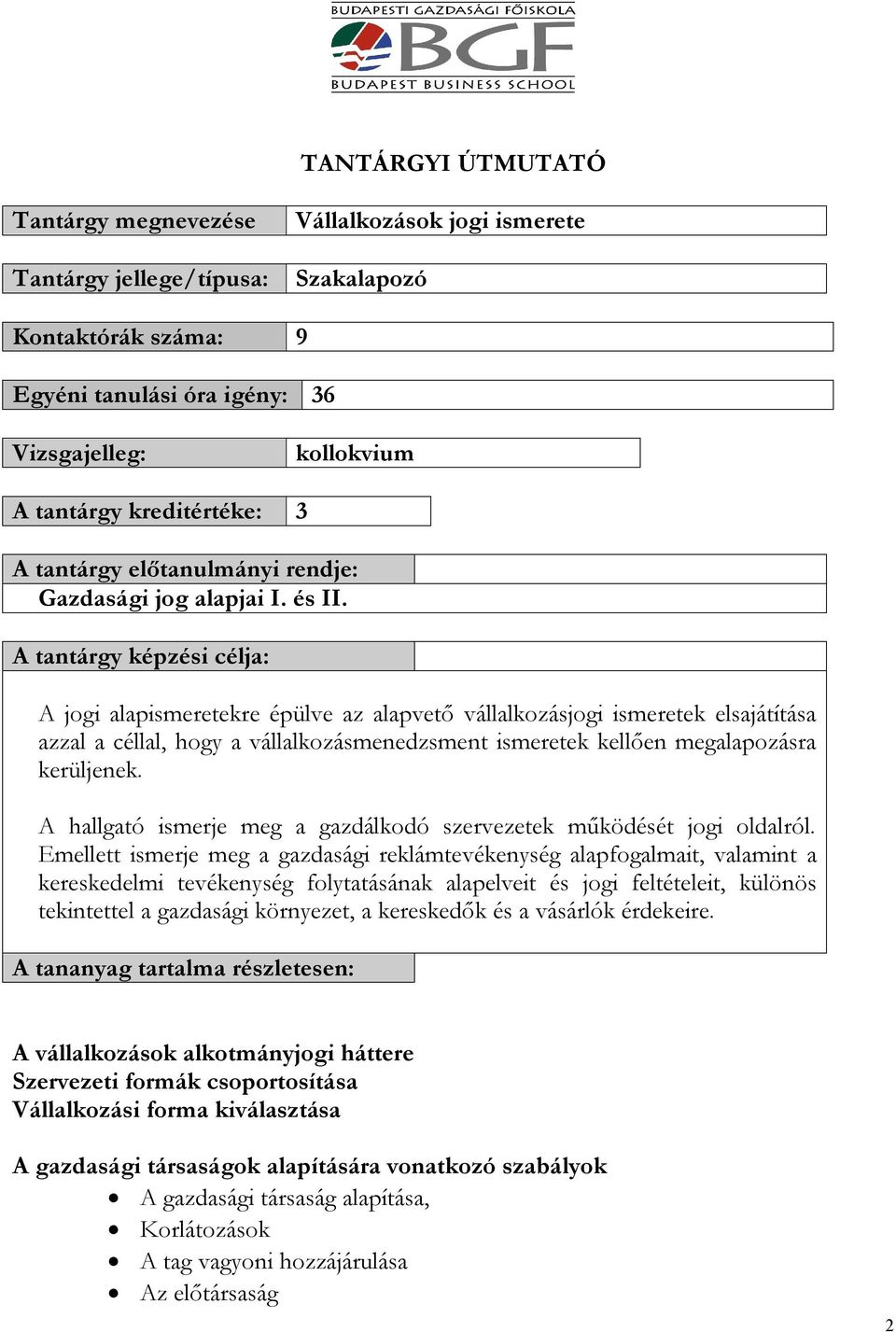 A tantárgy képzési célja: A jogi alapismeretekre épülve az alapvető vállalkozásjogi ismeretek elsajátítása azzal a céllal, hogy a vállalkozásmenedzsment ismeretek kellően megalapozásra kerüljenek.