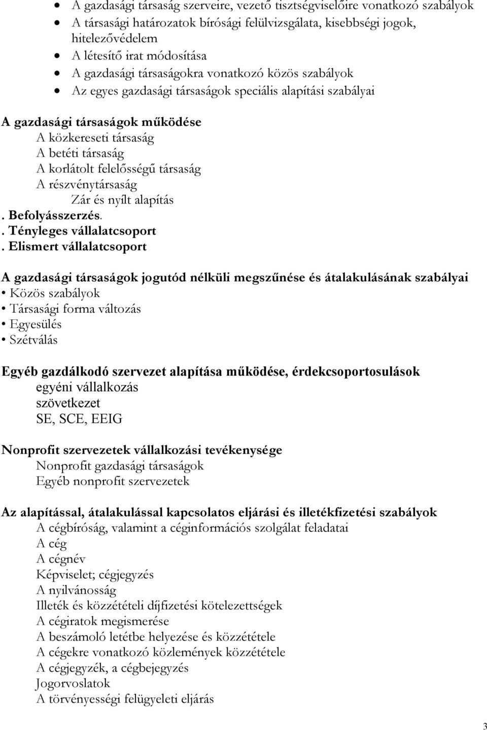 társaság A részvénytársaság Zár és nyílt alapítás. Befolyásszerzés.. Tényleges vállalatcsoport.