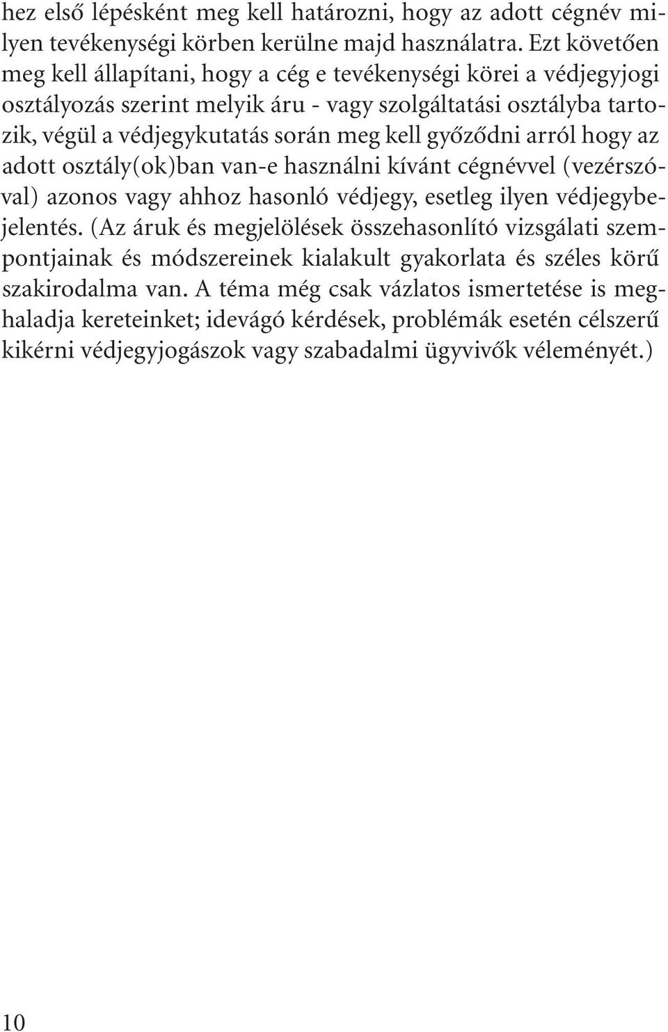 gyõzõdni arról hogy az adott osztály(ok)ban van-e használni kívánt cégnévvel (vezérszóval) azonos vagy ahhoz hasonló védjegy, esetleg ilyen védjegybejelentés.