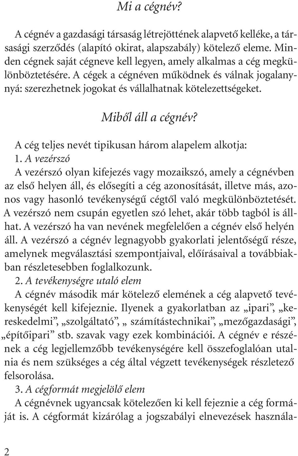 Mibõl áll a cégnév? A cég teljes nevét tipikusan három alapelem alkotja: 1.