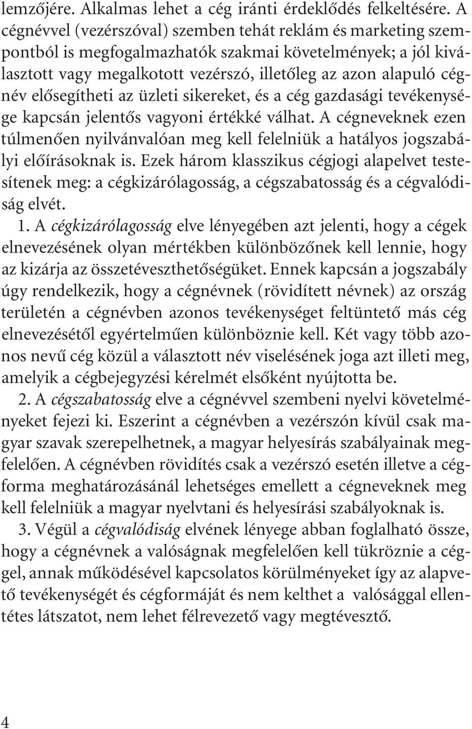 elõsegítheti az üzleti sikereket, és a cég gazdasági tevékenysége kapcsán jelentõs vagyoni értékké válhat.