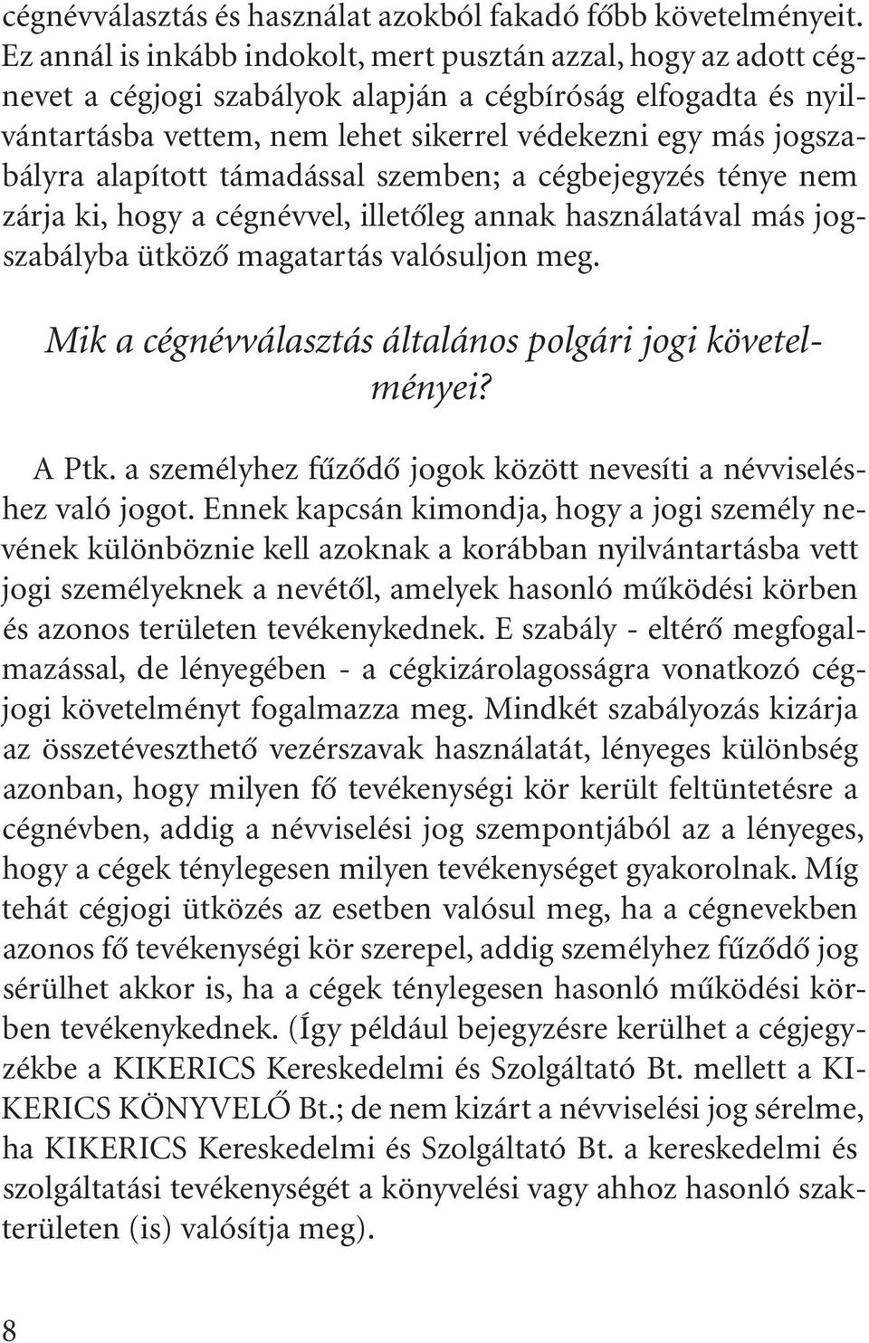 alapított támadással szemben; a cégbejegyzés ténye nem zárja ki, hogy a cégnévvel, illetõleg annak használatával más jogszabályba ütközõ magatartás valósuljon meg.