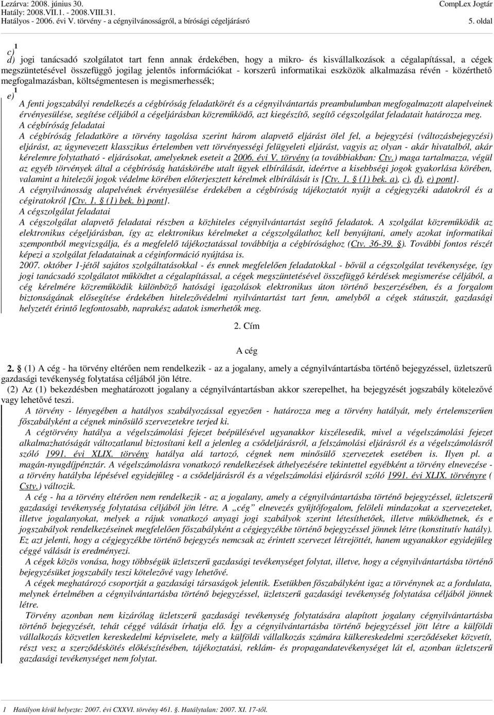 preambulumban megfogalmazott alapelveinek érvényesülése, segítése céljából a cégeljárásban közreműködő, azt kiegészítő, segítő cégszolgálat feladatait határozza meg.