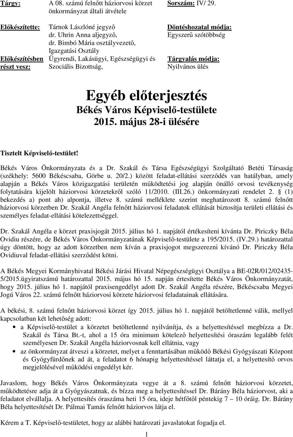 Döntéshozatal módja: Egyszerű szótöbbség Tárgyalás módja: Nyilvános ülés Egyéb előterjesztés Békés Város Képviselő-testülete 205. május 28-i ülésére Tisztelt Képviselő-testület!