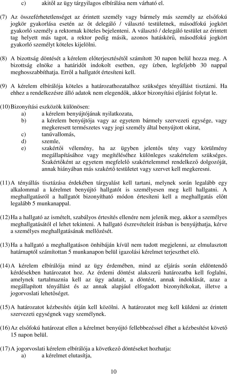 köteles bejelenteni. A választó / delegáló testület az érintett tag helyett más tagot, a rektor pedig másik, azonos hatáskörű, másodfokú jogkört gyakorló személyt köteles kijelölni.