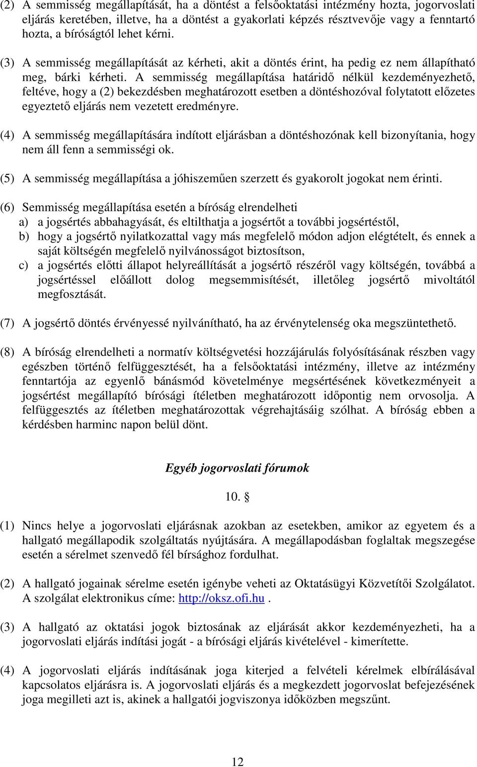 A semmisség megállapítása határidő nélkül kezdeményezhető, feltéve, hogy a (2) bekezdésben meghatározott esetben a döntéshozóval folytatott előzetes egyeztető eljárás nem vezetett eredményre.