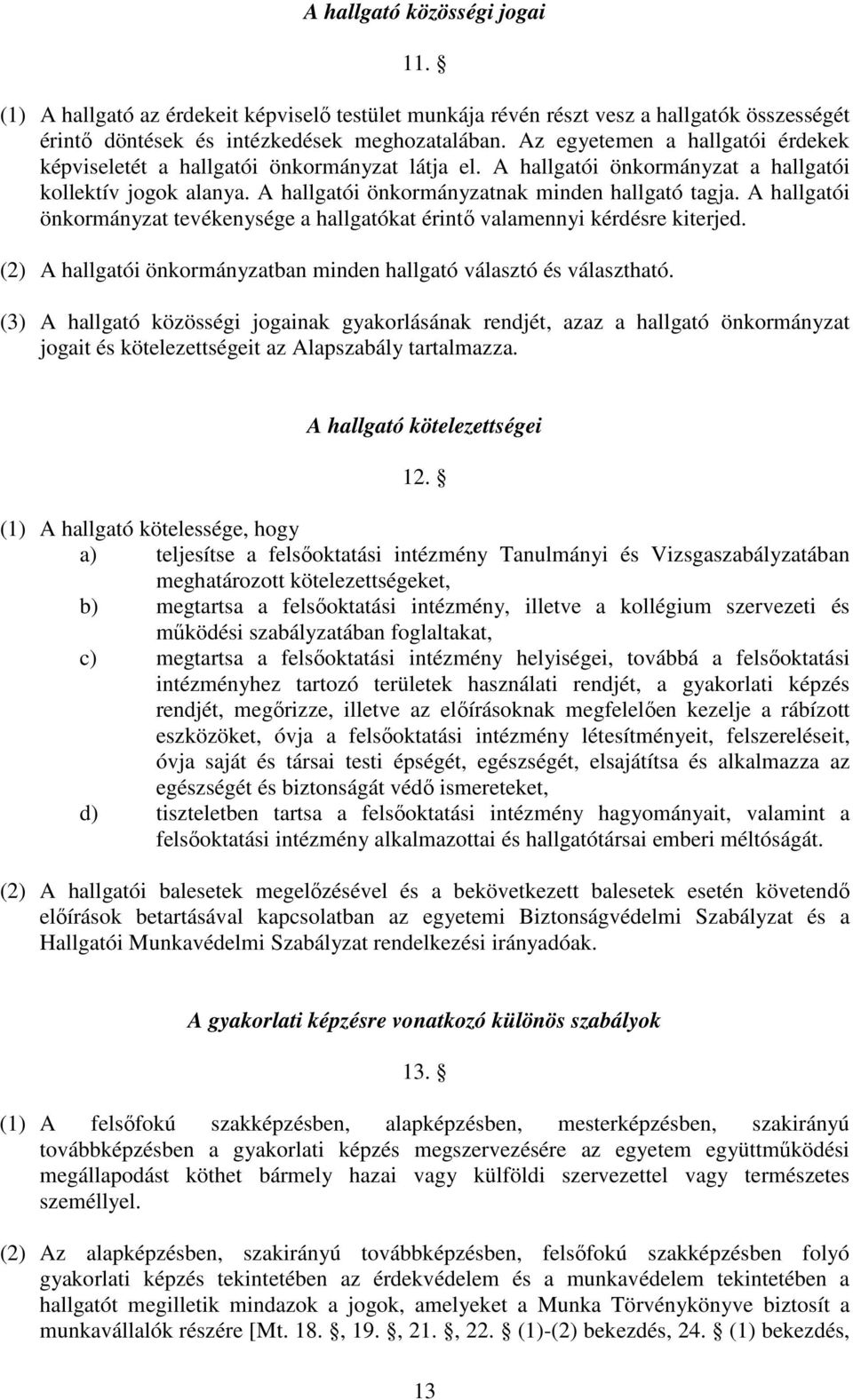 A hallgatói önkormányzat tevékenysége a hallgatókat érintő valamennyi kérdésre kiterjed. (2) A hallgatói önkormányzatban minden hallgató választó és választható.