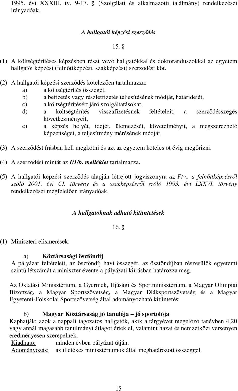 (2) A hallgatói képzési szerződés kötelezően tartalmazza: a) a költségtérítés összegét, b) a befizetés vagy részletfizetés teljesítésének módját, határidejét, c) a költségtérítésért járó