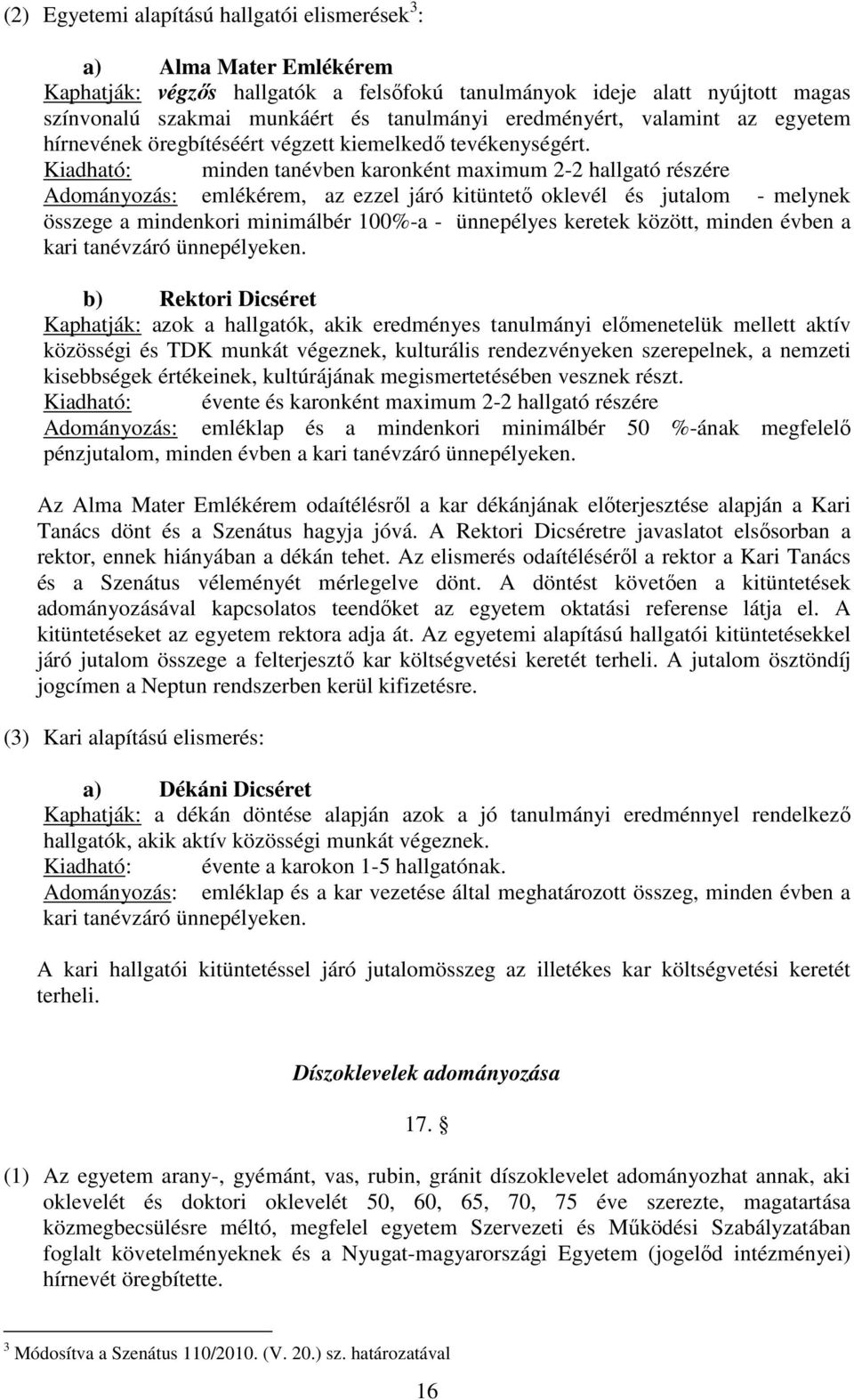 Kiadható: minden tanévben karonként maximum 2-2 hallgató részére Adományozás: emlékérem, az ezzel járó kitüntető oklevél és jutalom - melynek összege a mindenkori minimálbér 100%-a - ünnepélyes