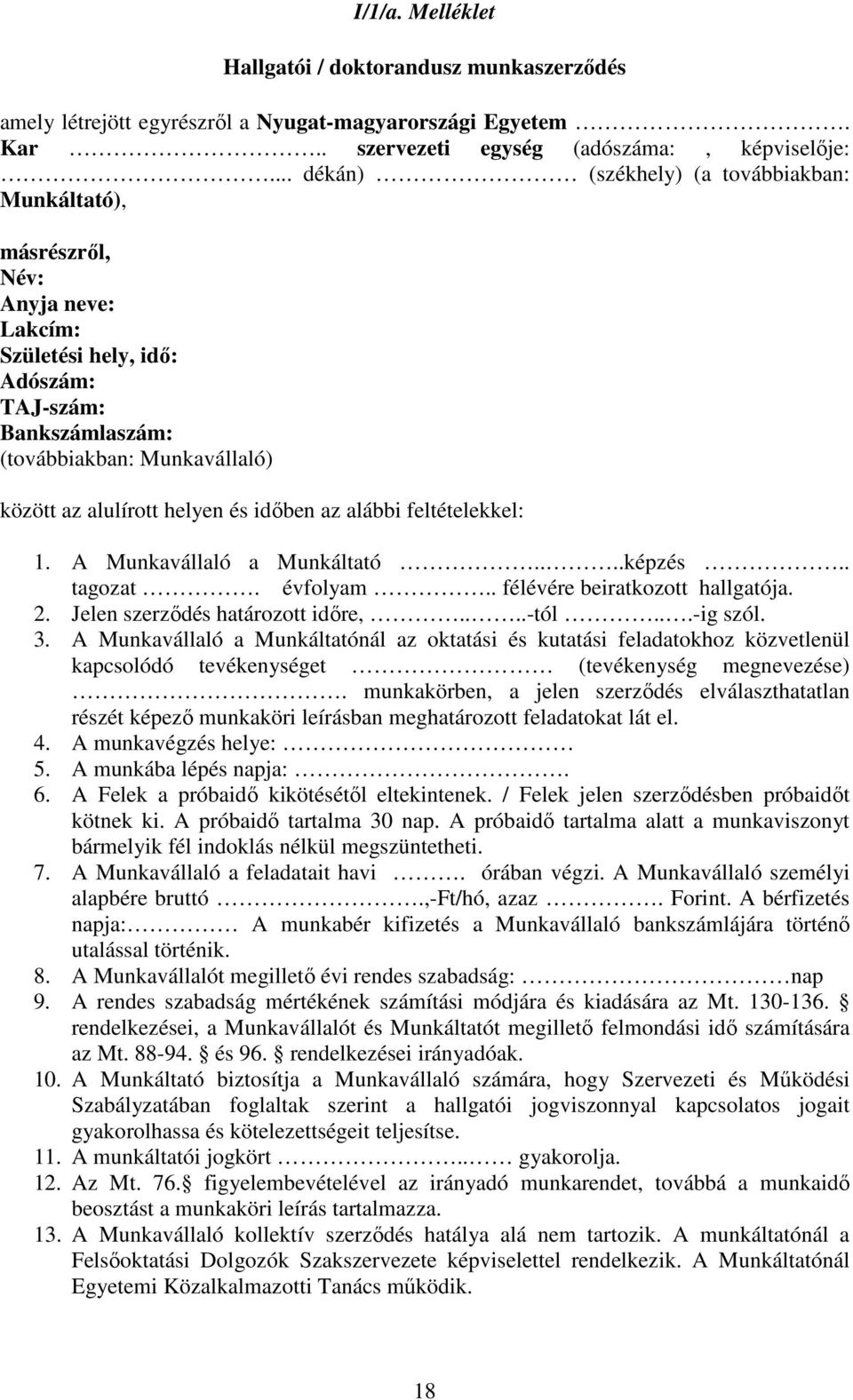 és időben az alábbi feltételekkel: 1. A Munkavállaló a Munkáltató....képzés.. tagozat. évfolyam.. félévére beiratkozott hallgatója. 2. Jelen szerződés határozott időre,....-tól...-ig szól. 3.