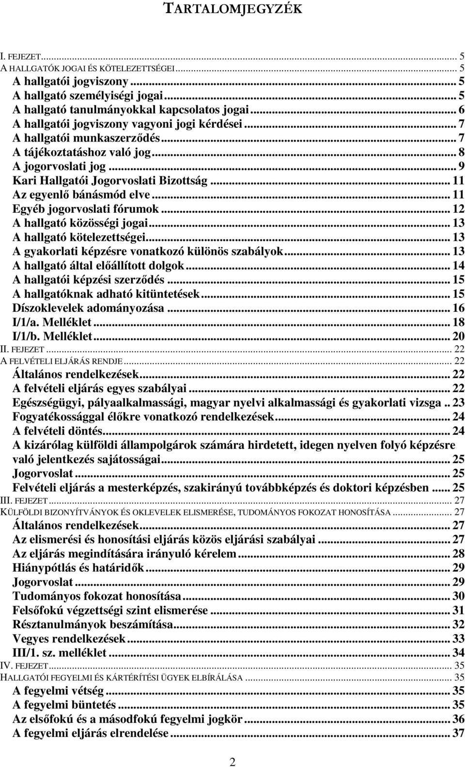 .. 11 Az egyenlő bánásmód elve... 11 Egyéb jogorvoslati fórumok... 12 A hallgató közösségi jogai... 13 A hallgató kötelezettségei... 13 A gyakorlati képzésre vonatkozó különös szabályok.