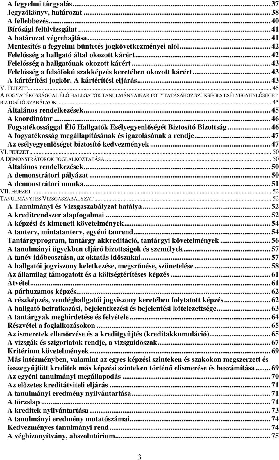 A kártérítési eljárás... 43 V. FEJEZET... 45 A FOGYATÉKOSSÁGGAL ÉLŐ HALLGATÓK TANULMÁNYAINAK FOLYTATÁSÁHOZ SZÜKSÉGES ESÉLYEGYENLŐSÉGET BIZTOSÍTÓ SZABÁLYOK... 45 Általános rendelkezések.