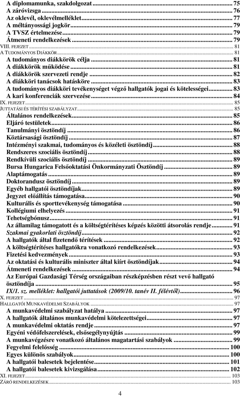 .. 83 A tudományos diákköri tevékenységet végző hallgatók jogai és kötelességei... 83 A kari konferenciák szervezése... 84 IX. FEJEZET... 85 JUTTATÁSI ÉS TÉRÍTÉSI SZABÁLYZAT.