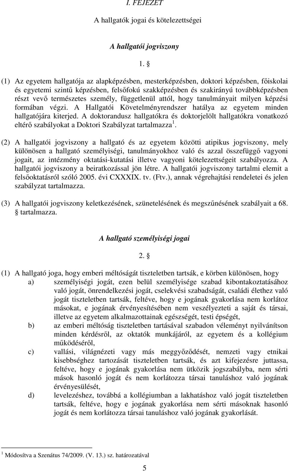 személy, függetlenül attól, hogy tanulmányait milyen képzési formában végzi. A Hallgatói Követelményrendszer hatálya az egyetem minden hallgatójára kiterjed.