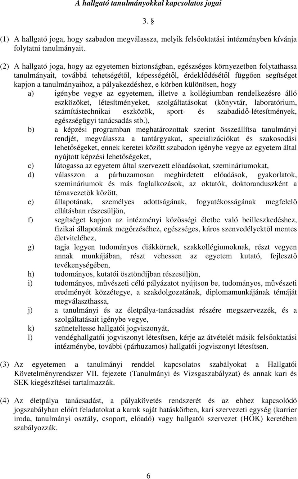 a pályakezdéshez, e körben különösen, hogy a) igénybe vegye az egyetemen, illetve a kollégiumban rendelkezésre álló eszközöket, létesítményeket, szolgáltatásokat (könyvtár, laboratórium,