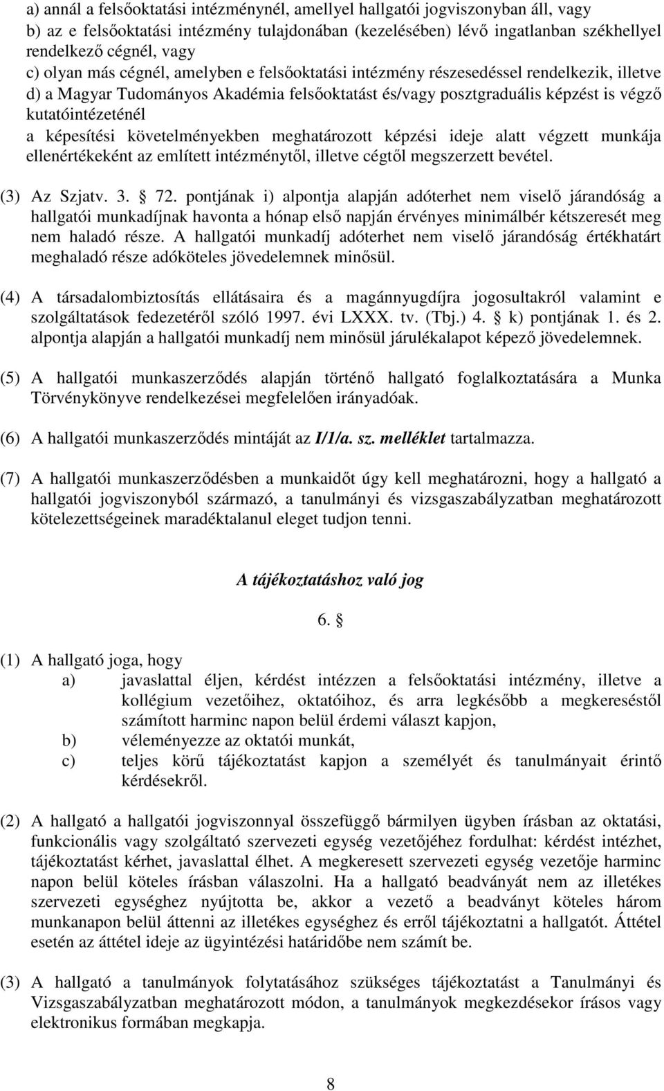 képesítési követelményekben meghatározott képzési ideje alatt végzett munkája ellenértékeként az említett intézménytől, illetve cégtől megszerzett bevétel. (3) Az Szjatv. 3. 72.