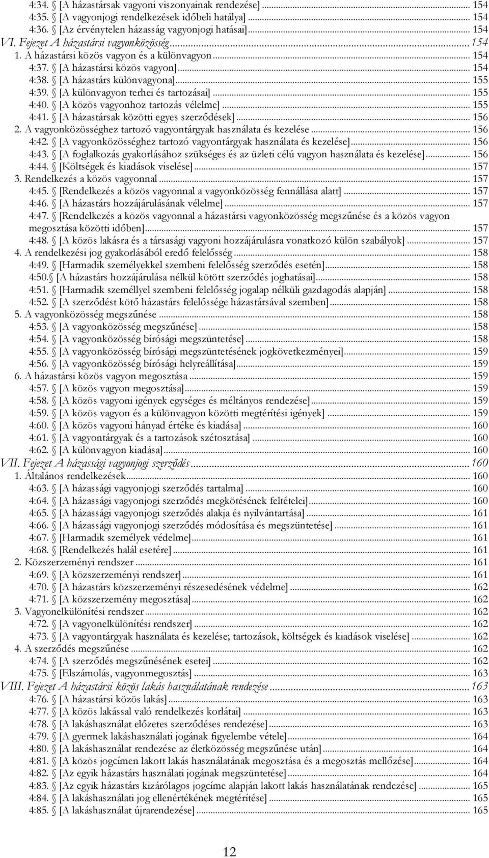 [A különvagyon terhei és tartozásai]... 155 4:40. [A közös vagyonhoz tartozás vélelme]... 155 4:41. [A házastársak közötti egyes szerződések]... 156 2.