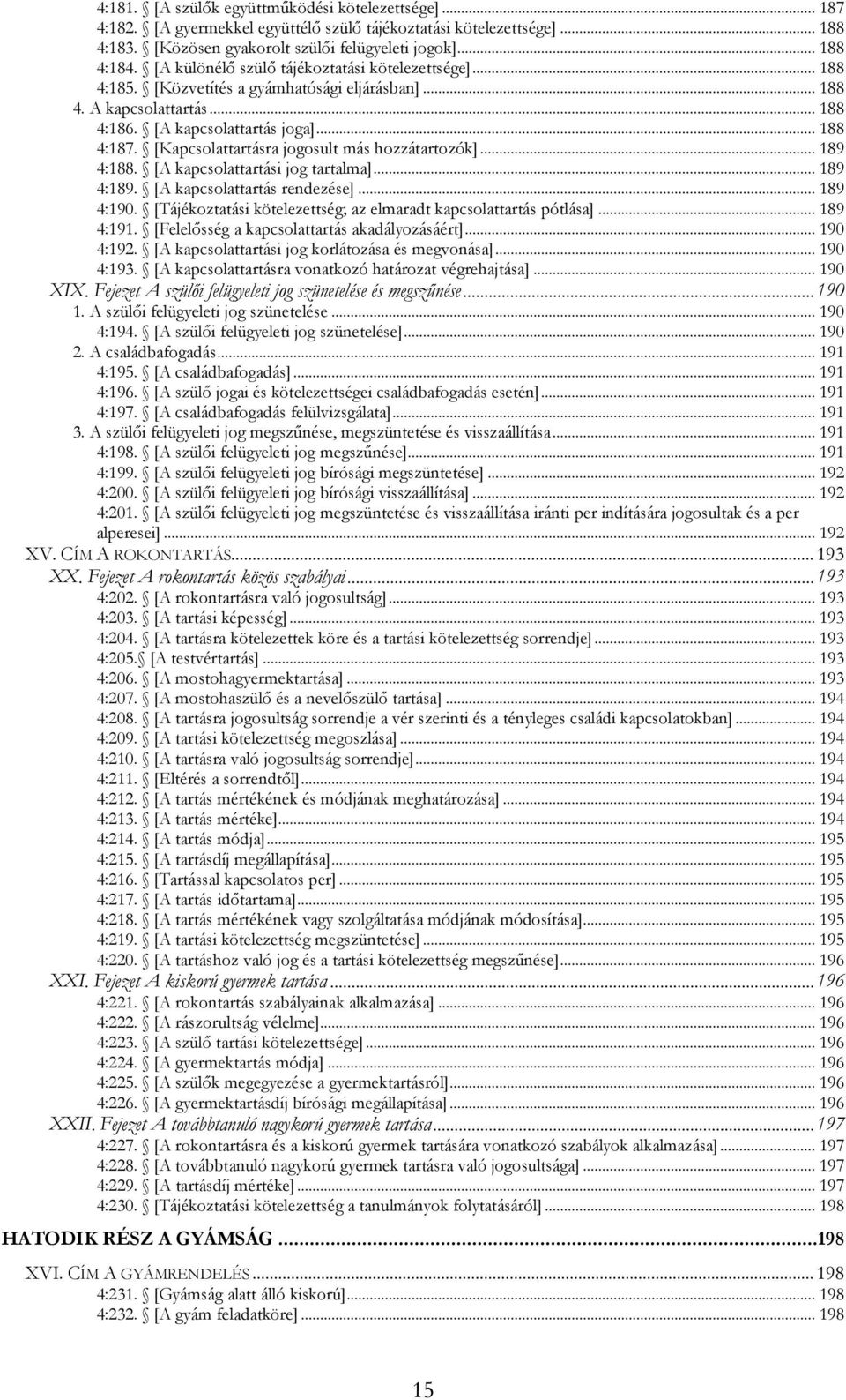 [Kapcsolattartásra jogosult más hozzátartozók]... 189 4:188. [A kapcsolattartási jog tartalma]... 189 4:189. [A kapcsolattartás rendezése]... 189 4:190.