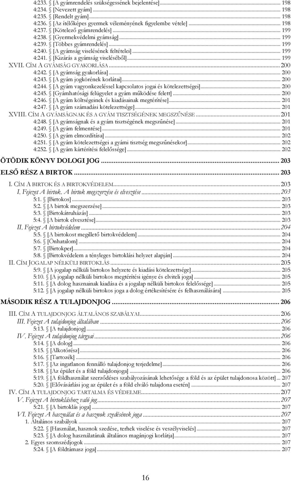 .. 199 XVII. CÍM A GYÁMSÁG GYAKORLÁSA... 200 4:242. [A gyámság gyakorlása]... 200 4:243. [A gyám jogkörének korlátai]... 200 4:244. [A gyám vagyonkezeléssel kapcsolatos jogai és kötelezettségei].
