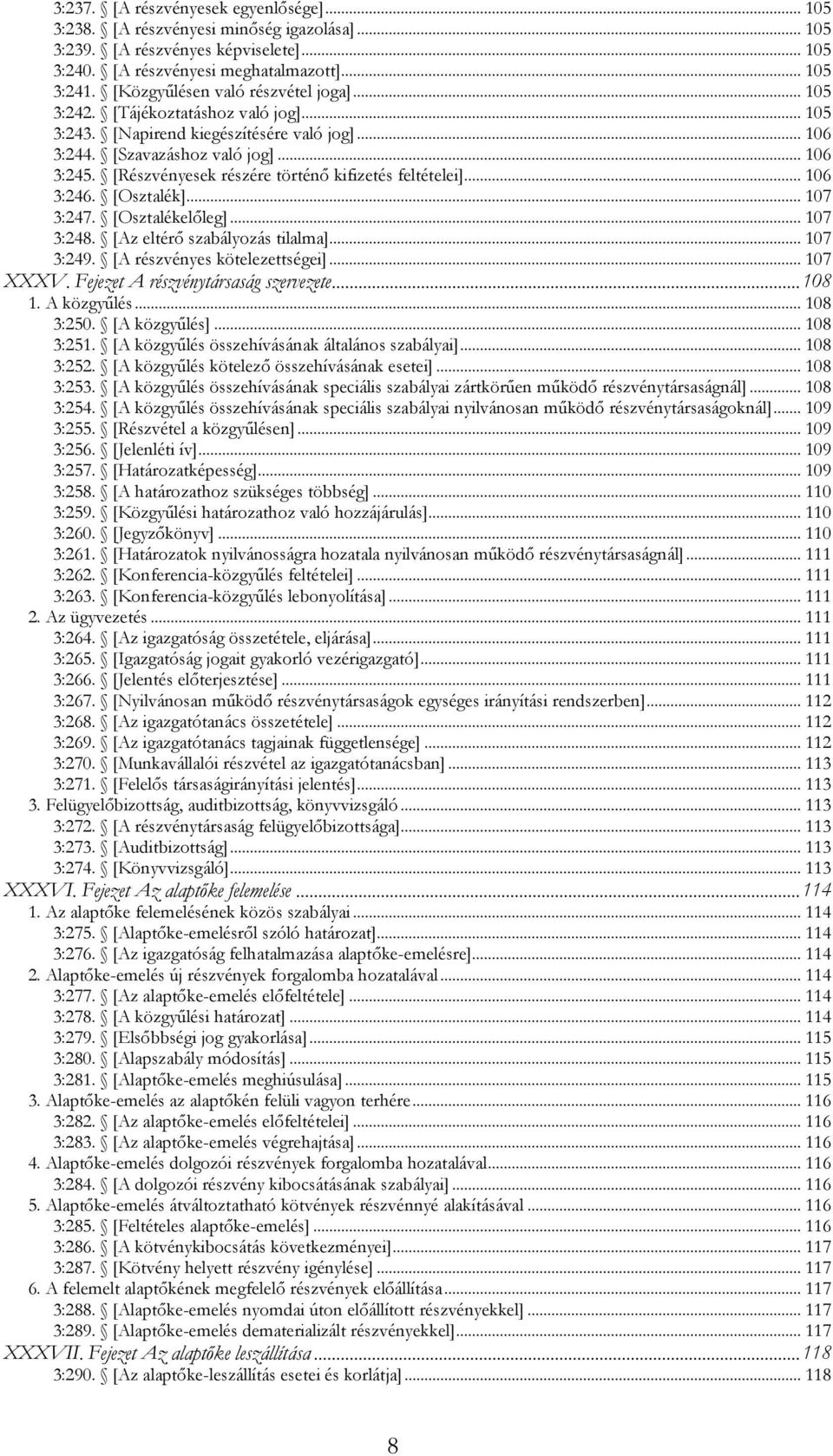 [Részvényesek részére történő kifizetés feltételei]... 106 3:246. [Osztalék]... 107 3:247. [Osztalékelőleg]... 107 3:248. [Az eltérő szabályozás tilalma]... 107 3:249. [A részvényes kötelezettségei].