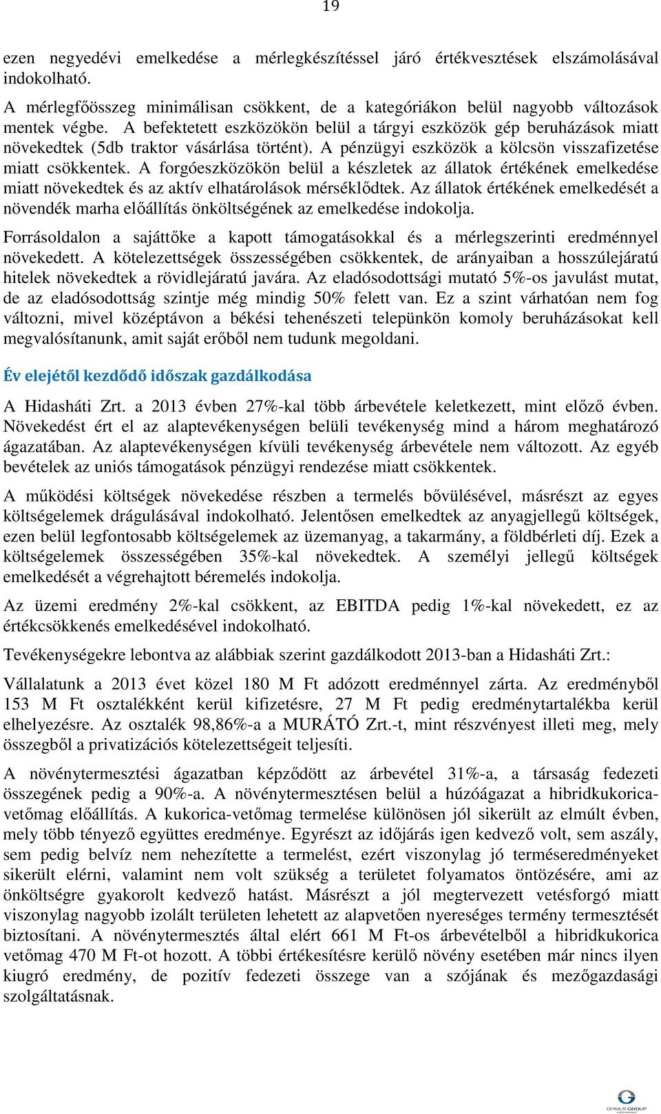 A forgóeszközökön belül a készletek az állatok értékének emelkedése miatt növekedtek és az aktív elhatárolások mérséklődtek.