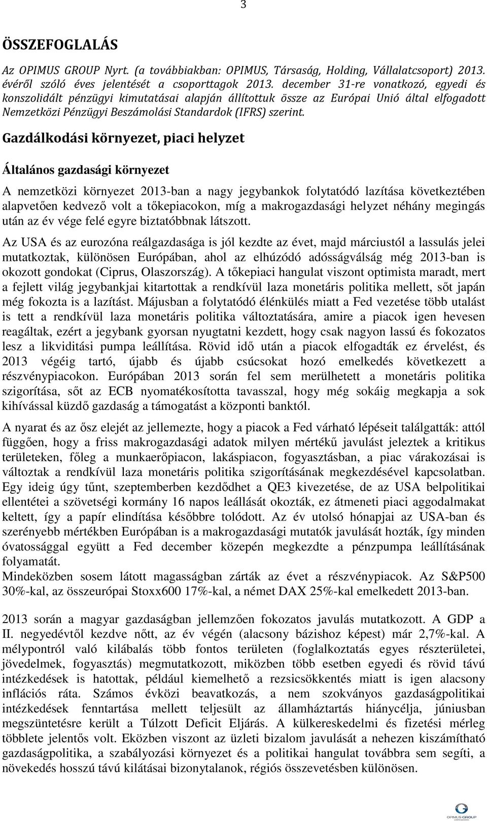 Gazdálkodási környezet, piaci helyzet Általános gazdasági környezet A nemzetközi környezet 2013-ban a nagy jegybankok folytatódó lazítása következtében alapvetően kedvező volt a tőkepiacokon, míg a