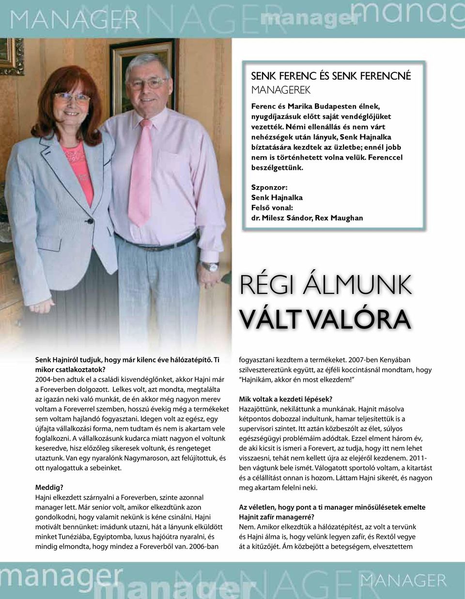 Szponzor: Senk Hajnalka Felső vonal: dr. Milesz Sándor, Rex Maughan Régi álmunk vált valóra Senk Hajniról tudjuk, hogy már kilenc éve hálózatépítő. Ti mikor csatlakoztatok?