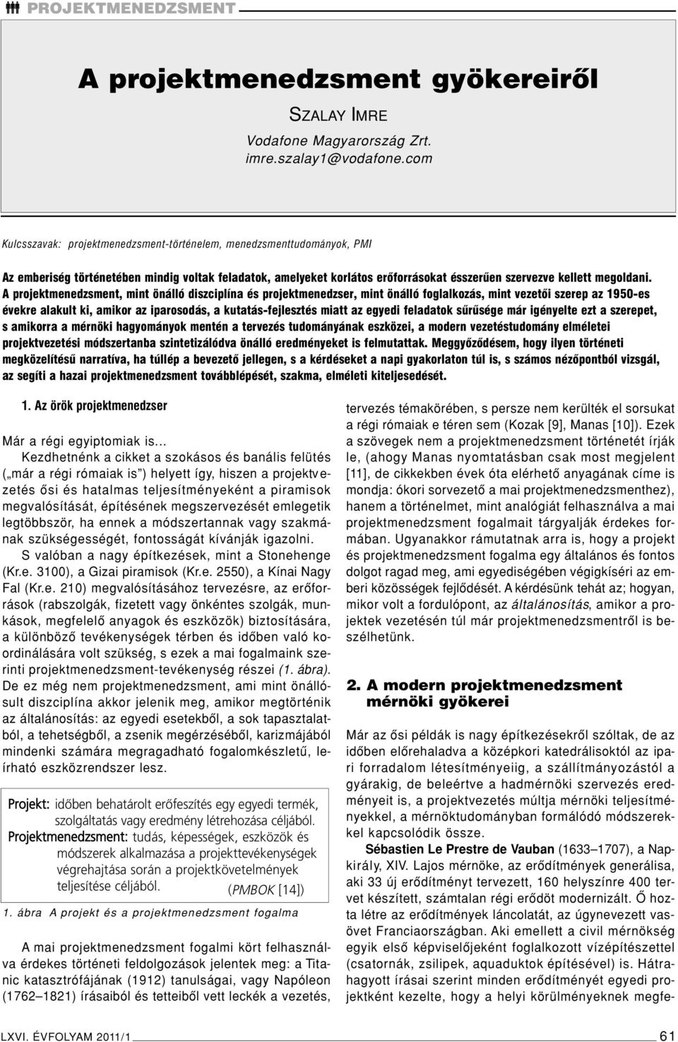 A projektmenedzsment, mint önálló diszciplína és projektmenedzser, mint önálló foglalkozás, mint vezetôi szerep az 1950-es évekre alakult ki, amikor az iparosodás, a kutatás-fejlesztés miatt az