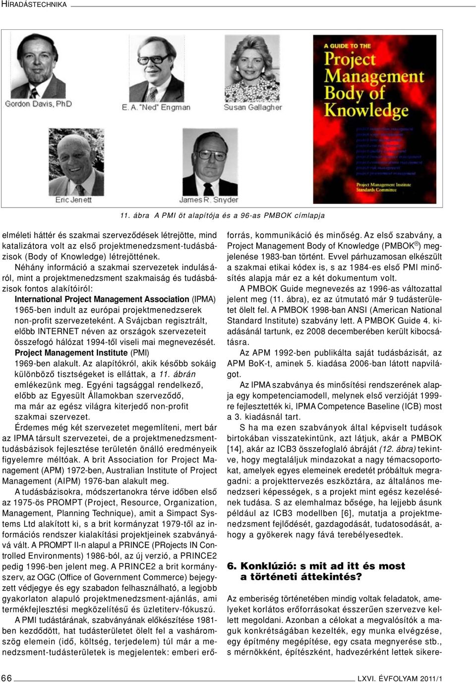 Néhány információ a szakmai szervezetek indulásáról, mint a projektmenedzsment szakmaiság és tudásbázisok fontos alakítóiról: International Project Management Association (IPMA) 1965-ben indult az