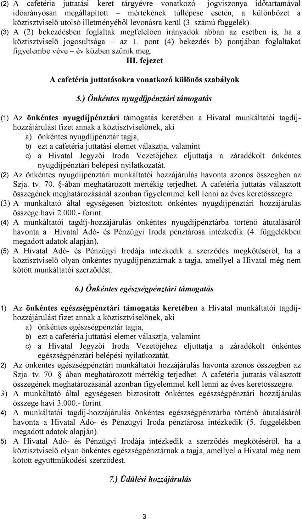 pont (4) bekezdés b) pontjában foglaltakat figyelembe véve év közben szűnik meg. III. fejezet A cafetéria juttatásokra vonatkozó különös szabályok 5.