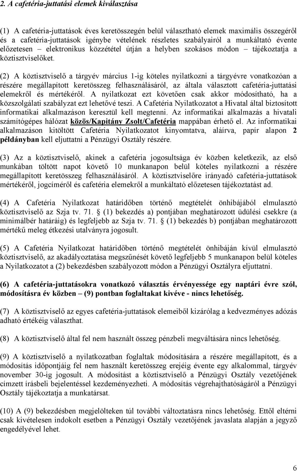 (2) A köztisztviselő a tárgyév március 1-ig köteles nyilatkozni a tárgyévre vonatkozóan a részére megállapított keretösszeg felhasználásáról, az általa választott cafetéria-juttatási elemekről és