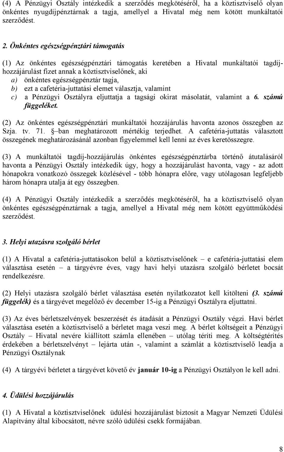 tagja, b) ezt a cafetéria-juttatási elemet választja, valamint c) a Pénzügyi Osztályra eljuttatja a tagsági okirat másolatát, valamint a 6. számú függeléket.