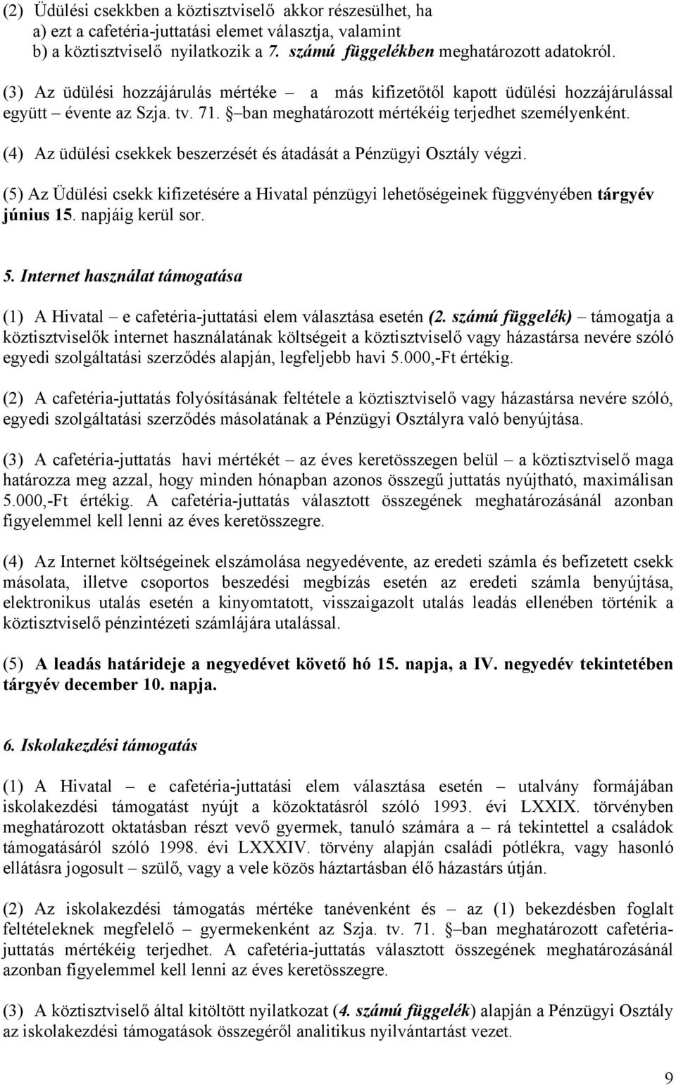 (4) Az üdülési csekkek beszerzését és átadását a Pénzügyi Osztály végzi. (5) Az Üdülési csekk kifizetésére a Hivatal pénzügyi lehetőségeinek függvényében tárgyév június 15. napjáig kerül sor. 5.