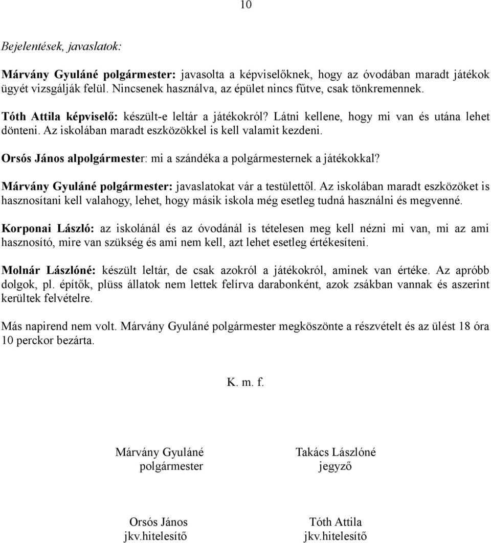 Az iskolában maradt eszközökkel is kell valamit kezdeni. Orsós János alpolgármester: mi a szándéka a polgármesternek a játékokkal? Márvány Gyuláné polgármester: javaslatokat vár a testülettől.
