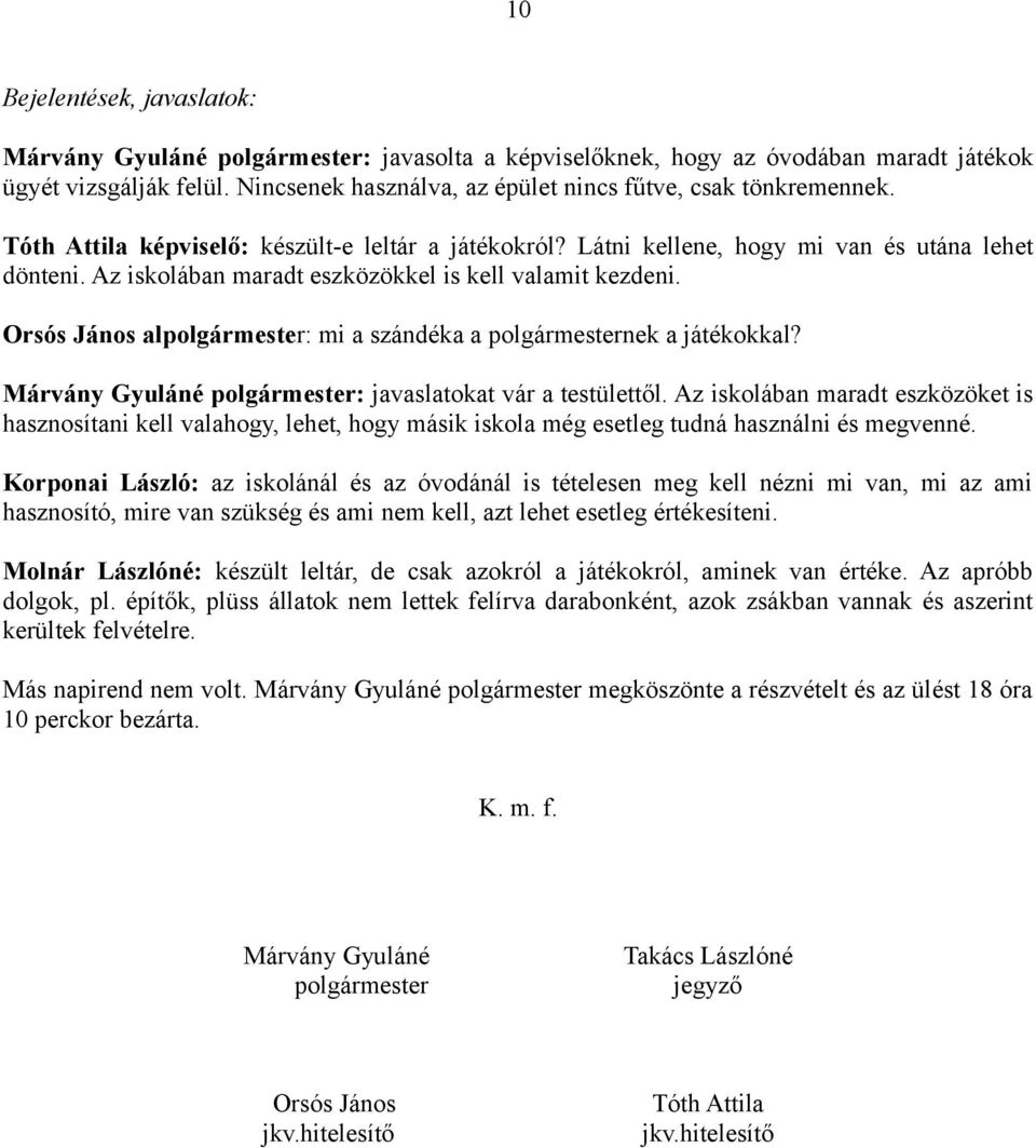 Az iskolában maradt eszközökkel is kell valamit kezdeni. Orsós János alpolgármester: mi a szándéka a polgármesternek a játékokkal? Márvány Gyuláné polgármester: javaslatokat vár a testülettől.