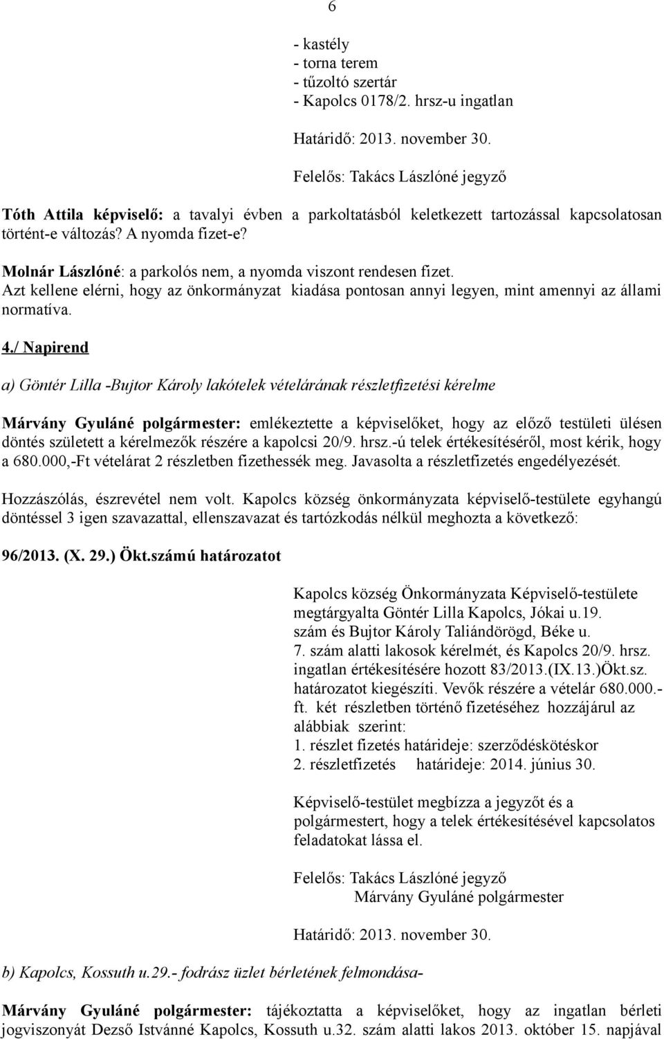 Molnár Lászlóné: a parkolós nem, a nyomda viszont rendesen fizet. Azt kellene elérni, hogy az önkormányzat kiadása pontosan annyi legyen, mint amennyi az állami normatíva. 4.