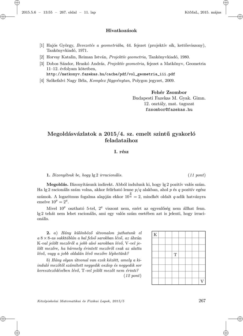 évfolyam kötetben, http://matkonyv.fazekas.hu/cache/pdf/vol_geometria_iii.pdf [4] Szőkefalvi Nagy Béla, Komplex függvénytan, Polygon jegyzet, 2009. Fehér Zsombor Budapesti Fazekas M. Gyak. Gimn. 12.