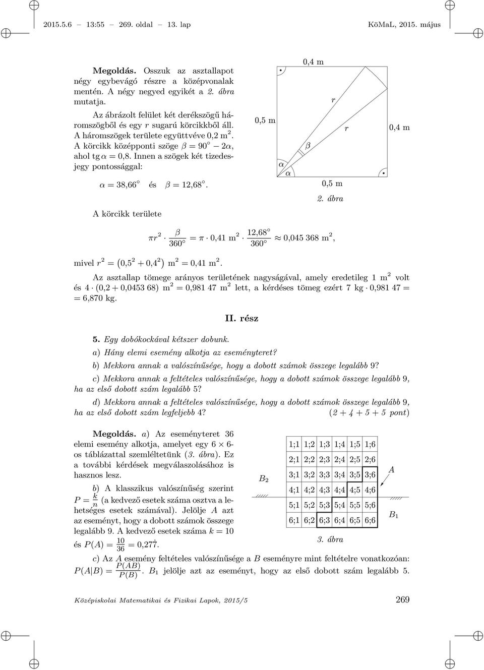 Innen a szögek két tizedesjegy pontossággal: α = 38,66 és β = 12,68. A körcikk területe 2. ábra πr 2 mivel r 2 = ( 0,5 2 + 0,4 2) m 2 = 0,41 m 2.