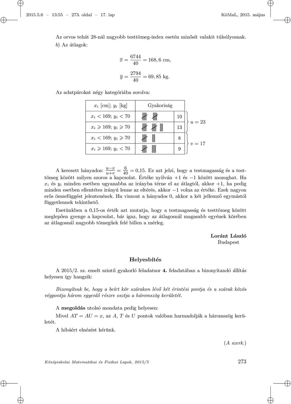 Ez azt jelzi, hogy a testmagasság és a testtömeg között milyen szoros a kapcsolat. Értéke nyilván +1 és 1 között mozoghat.