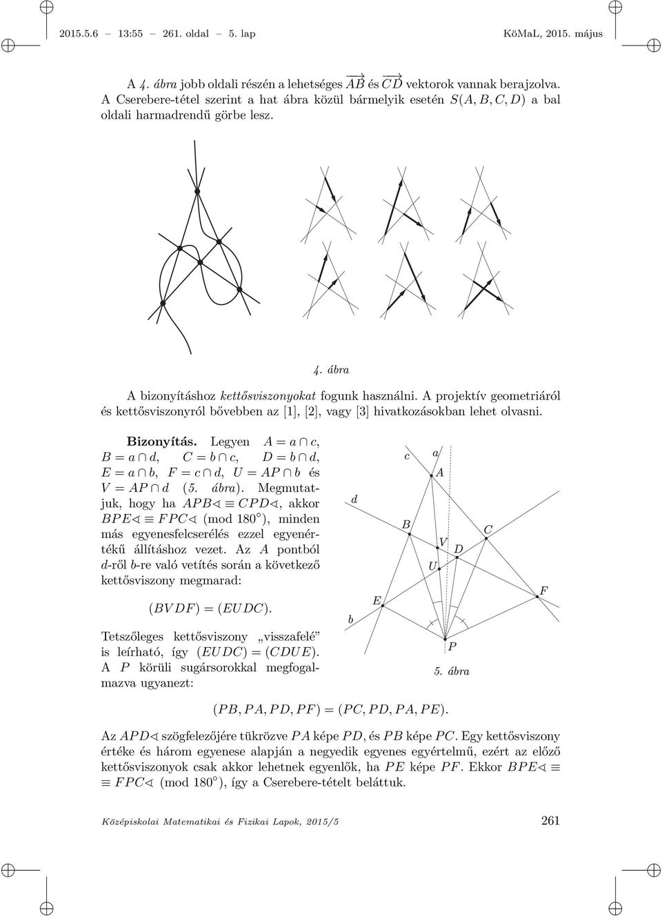 A projektív geometriáról és kettősviszonyról bővebben az [1], [2], vagy [3] hivatkozásokban lehet olvasni. Bizonyítás.