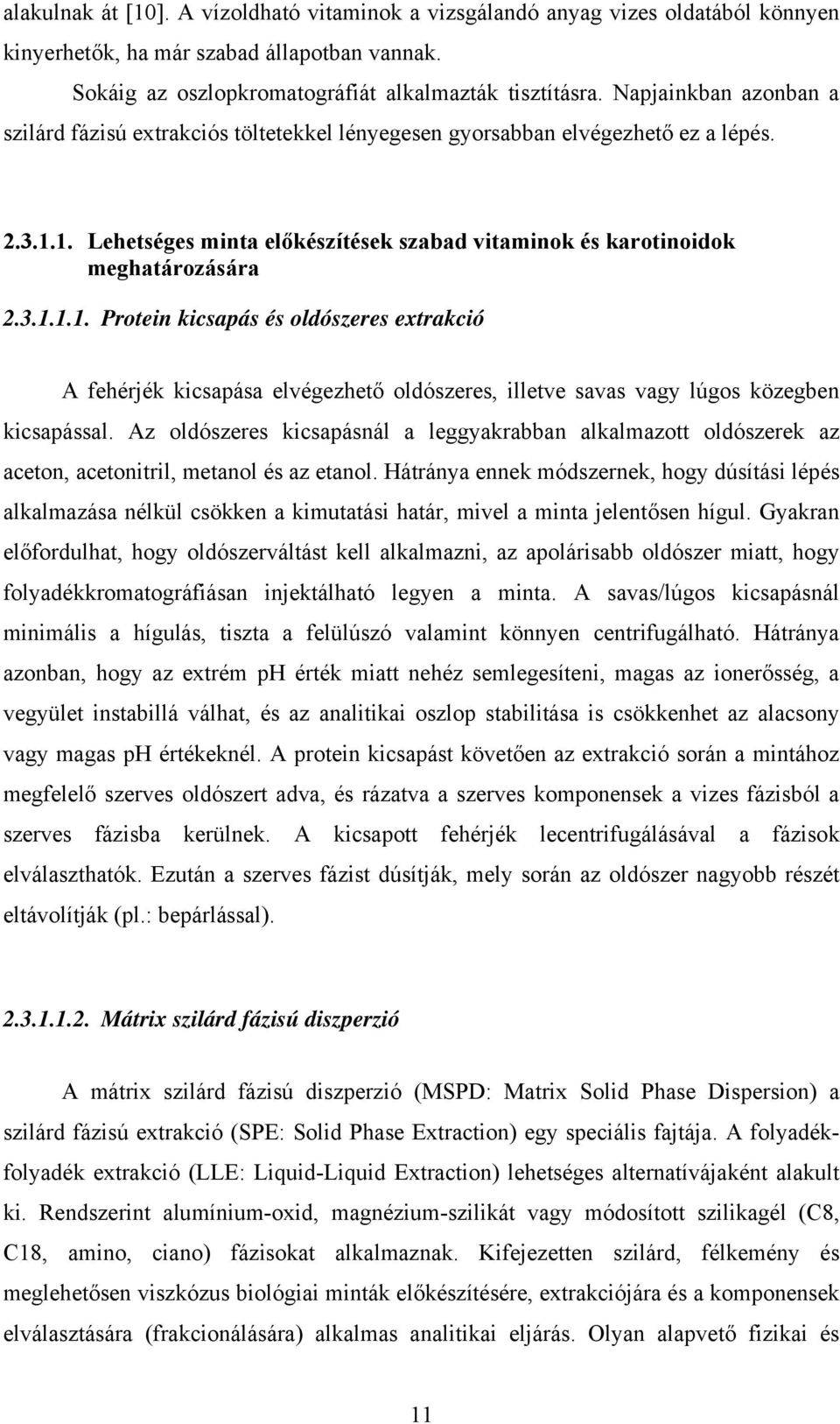 1. Lehetséges minta előkészítések szabad vitaminok és karotinoidok meghatározására 2.3.1.1.1. Protein kicsapás és oldószeres extrakció A fehérjék kicsapása elvégezhető oldószeres, illetve savas vagy lúgos közegben kicsapással.