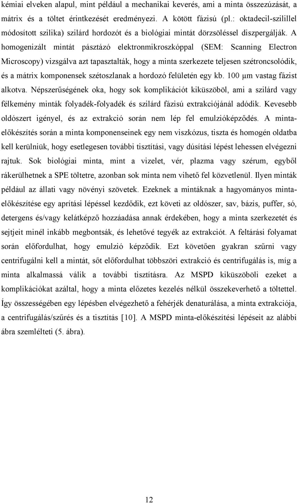 A homogenizált mintát pásztázó elektronmikroszkóppal (SEM: Scanning Electron Microscopy) vizsgálva azt tapasztalták, hogy a minta szerkezete teljesen szétroncsolódik, és a mátrix komponensek