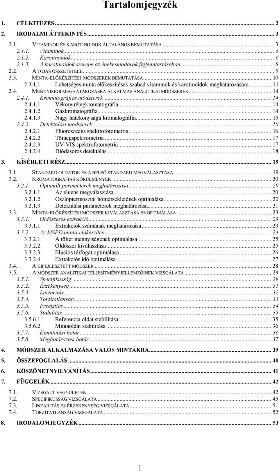 MENNYISÉGI MEGHATÁROZÁSRA ALKALMAS ANALITIKAI MÓDSZEREK... 14 2.4.1. Kromatográfiás módszerek... 14 2.4.1.1. Vékonyrétegkromatográfia... 14 2.4.1.2. Gázkromatográfia... 14 2.4.1.3.