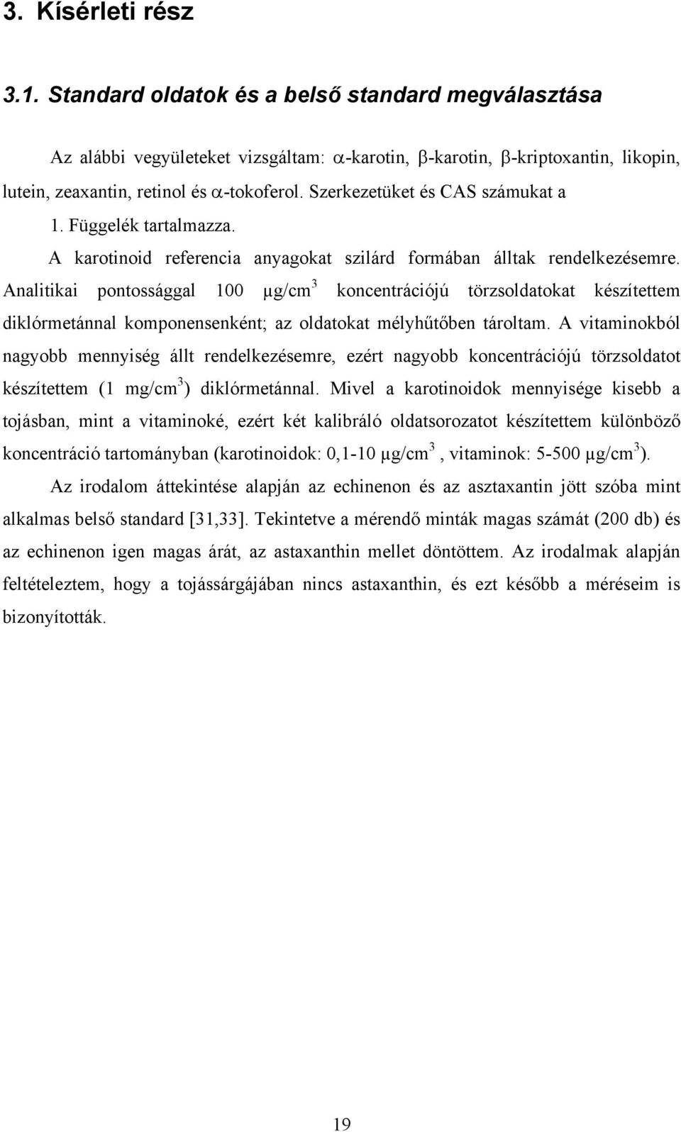 Analitikai pontossággal 100 µg/cm 3 koncentrációjú törzsoldatokat készítettem diklórmetánnal komponensenként; az oldatokat mélyhűtőben tároltam.