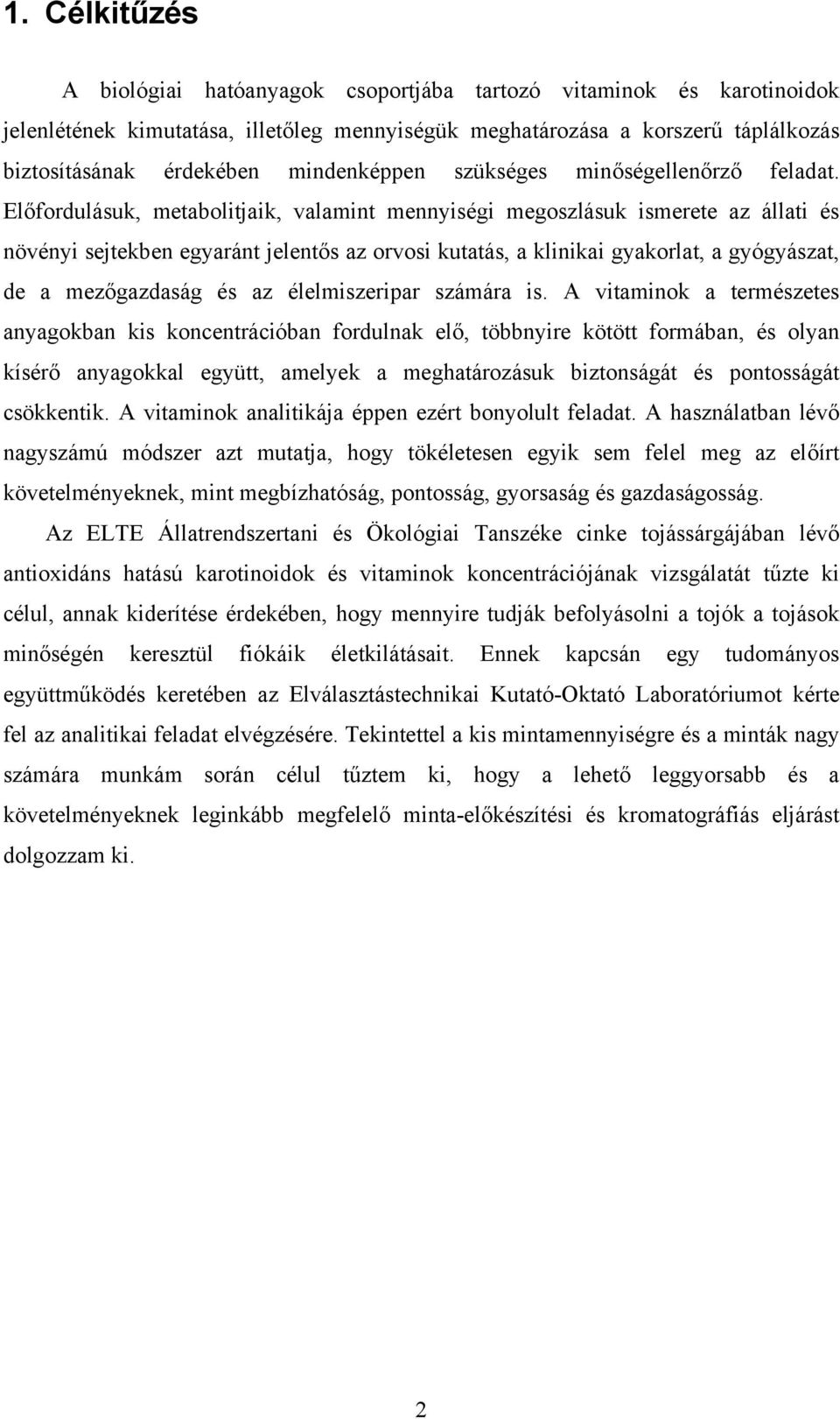 Előfordulásuk, metabolitjaik, valamint mennyiségi megoszlásuk ismerete az állati és növényi sejtekben egyaránt jelentős az orvosi kutatás, a klinikai gyakorlat, a gyógyászat, de a mezőgazdaság és az