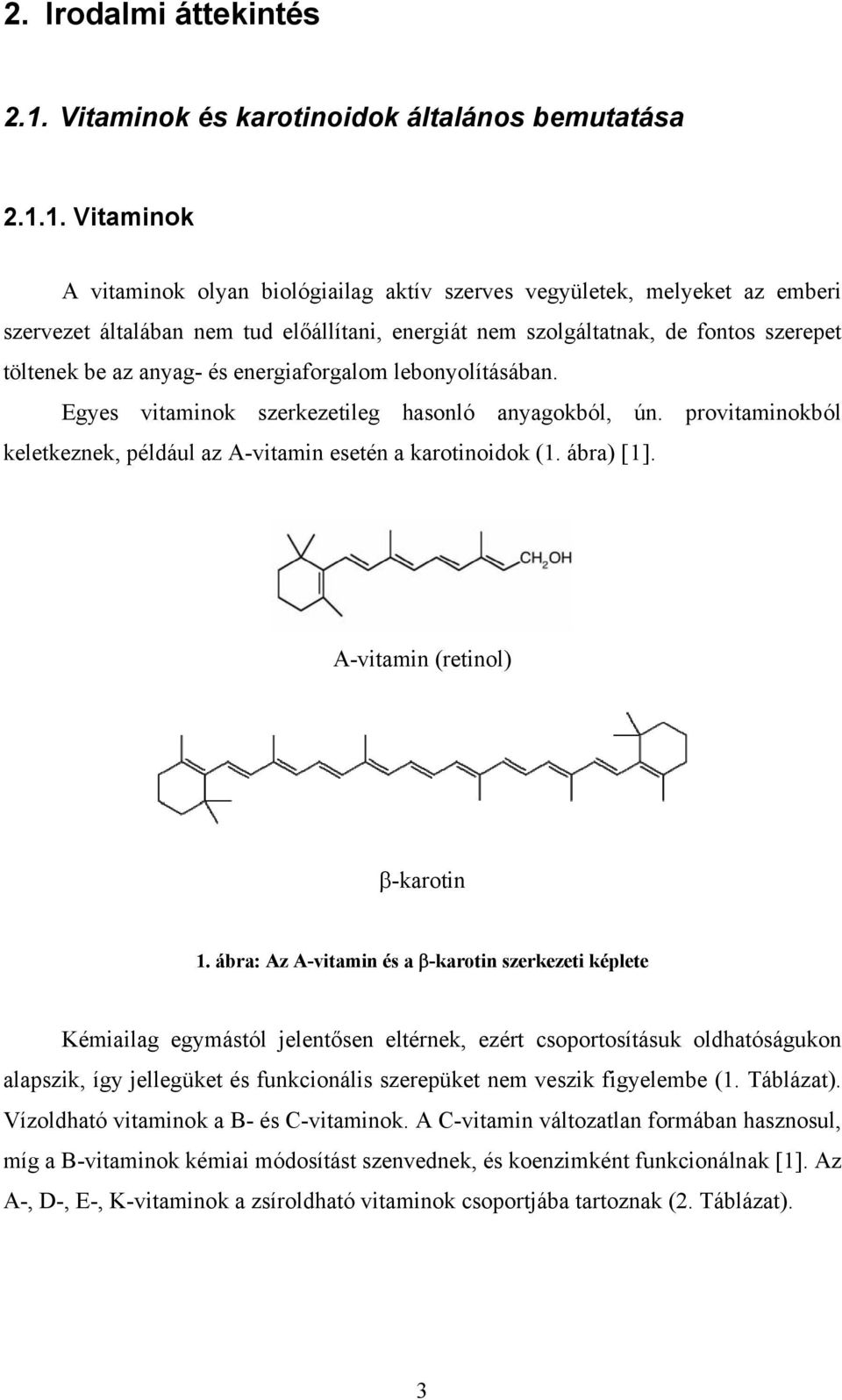 1. Vitaminok A vitaminok olyan biológiailag aktív szerves vegyületek, melyeket az emberi szervezet általában nem tud előállítani, energiát nem szolgáltatnak, de fontos szerepet töltenek be az anyag-