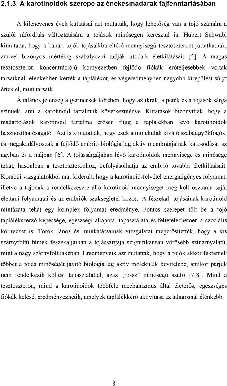 is. Hubert Schwabl kimutatta, hogy a kanári tojók tojásaikba eltérő mennyiségű tesztoszteront juttathatnak, amivel bizonyos mértékig szabályozni tudják utódaik életkilátásait [5].