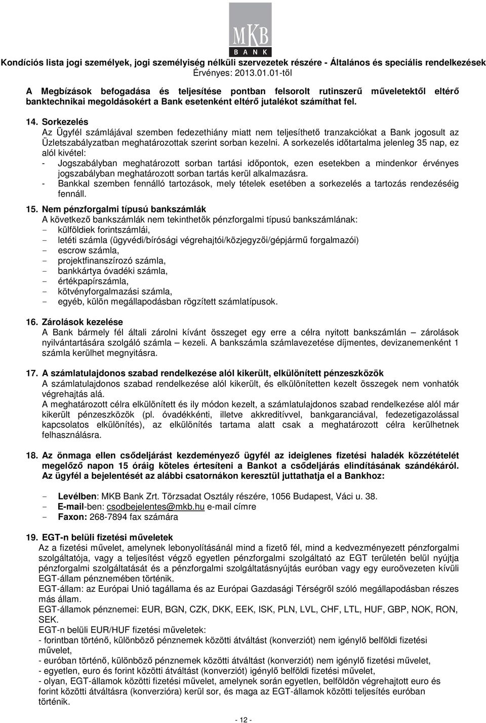 A sorkezelés idıtartalma jelenleg 35 nap, ez alól kivétel: - Jogszabályban meghatározott sorban tartási idıpontok, ezen esetekben a mindenkor érvényes jogszabályban meghatározott sorban tartás kerül