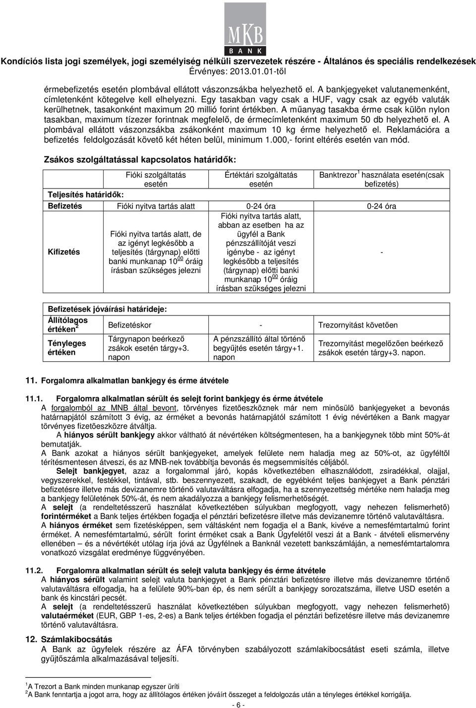 A mőanyag tasakba érme csak külön nylon tasakban, maimum tízezer forintnak megfelelı, de érmecímletenként maimum 50 db helyezhetı el.