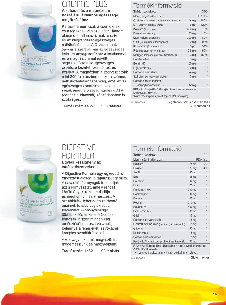 A D-vitaminnak speciális szerepe van az egészséges kalcium-anyagcserében: a kalciummal és a magnéziummal együtt, segít megőrizni az egészséges csontszerkezetet, izomtónust és fogakat.